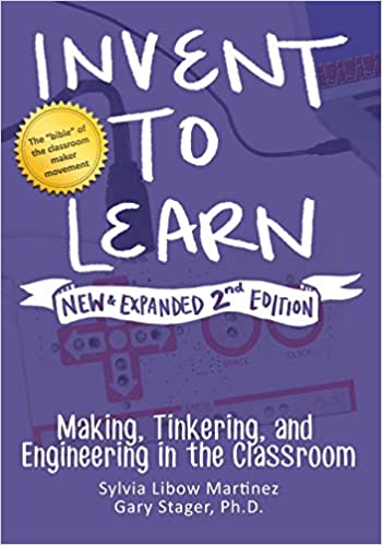 Invent to Learn by Sylvia Libow Martinez and Gary S. Stager