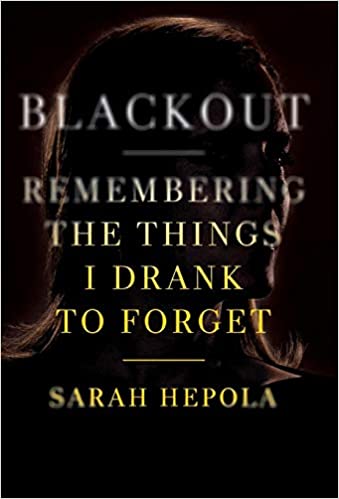 Blackout- Remembering the Things I Drank to Forget by Sarah Hepola